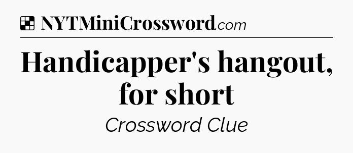 Solution: Handicapper's hangout, for short - NYT Crossword
