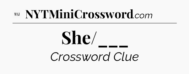 She/___ - WSJ Crossword