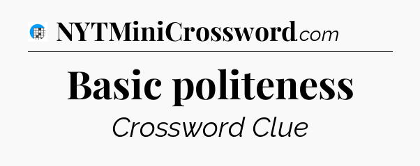 Basic politeness Crossword Clue