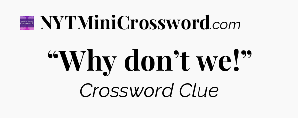 “Why don’t we!” - Thomas Joseph Crossword