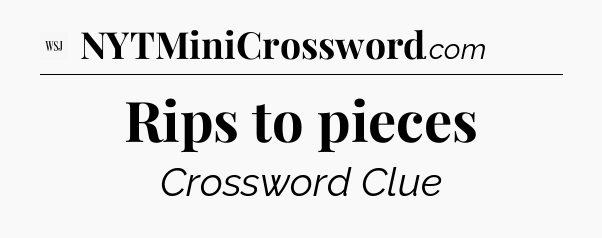 Rips to pieces - WSJ Crossword