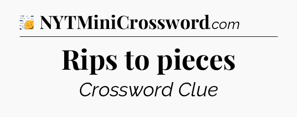 Rips to pieces - 7 Little Words