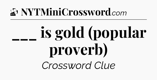 ___ is gold (popular proverb) - Daily Themed Classic Crossword