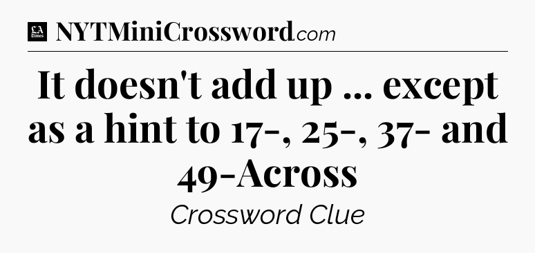 It doesn't add up ... except as a hint to 17-, 25-, 37- and 49-Across - LA Times Crossword