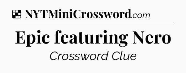 Solution: Epic featuring Nero - NYT Crossword