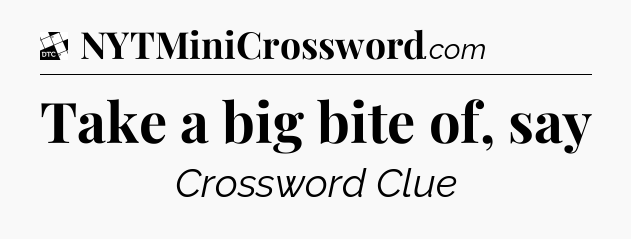 Take a big bite of, say - Daily Themed Classic Crossword