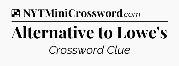 Solution: Alternative to Lowe's - NYT Crossword