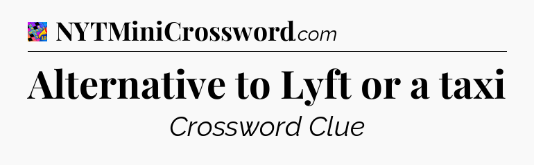 Alternative to Lyft or a taxi Crossword Clue