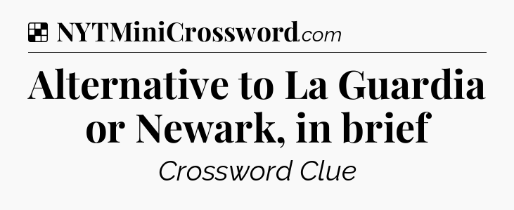 Solution: Alternative to La Guardia or Newark, in brief - NYT Crossword