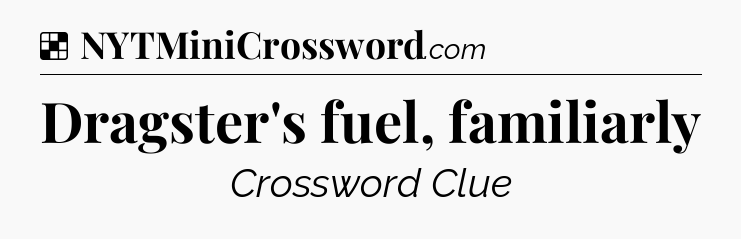 Solution: Dragster's fuel, familiarly - NYT Crossword