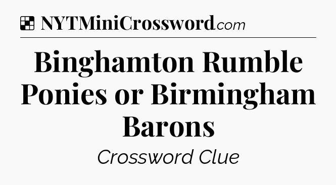 Solution: Binghamton Rumble Ponies or Birmingham Barons - NYT Crossword