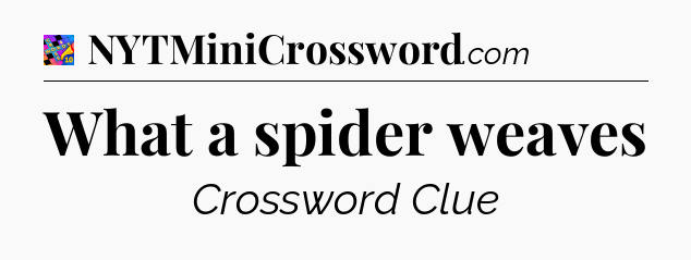 What a spider weaves Crossword Clue