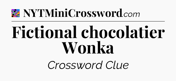 Fictional chocolatier Wonka Crossword Clue