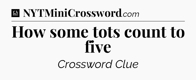 How some tots count to five - LA Times Crossword