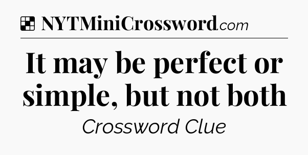 Solution: It may be perfect or simple, but not both - NYT Crossword