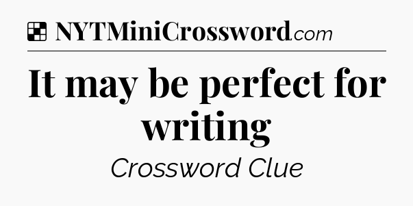 Solution: It may be perfect for writing - NYT Crossword