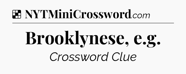 Solution: Brooklynese, e.g - NYT Crossword