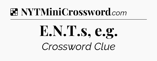 Solution: E.N.T.s, e.g - NYT Crossword