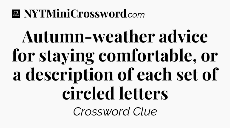 Autumn-weather advice for staying comfortable, or a description of each set of circled letters - LA Times Crossword