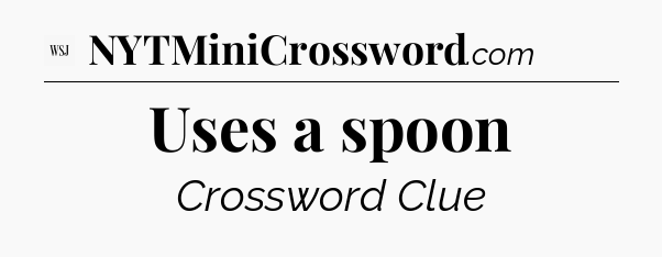 Uses a spoon - WSJ Crossword