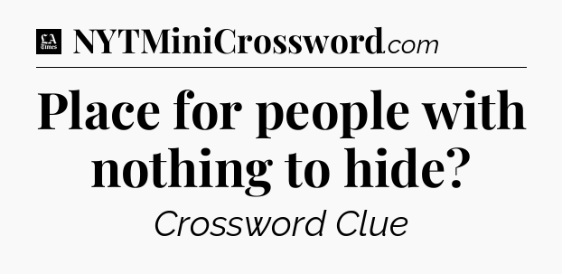 Place for people with nothing to hide - LA Times Crossword
