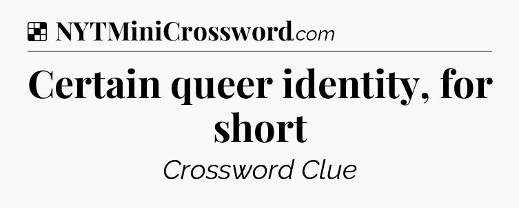 Solution: Certain queer identity, for short - NYT Crossword