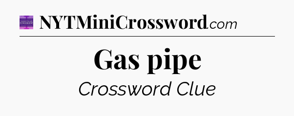 Gas pipe - Thomas Joseph Crossword