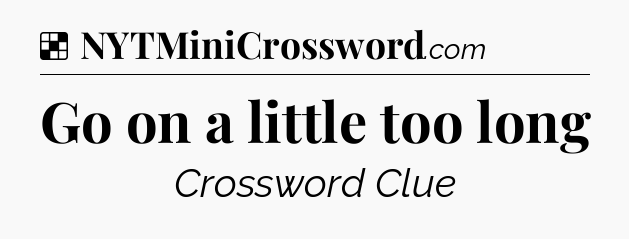 Solution: Go on a little too long - NYT Crossword