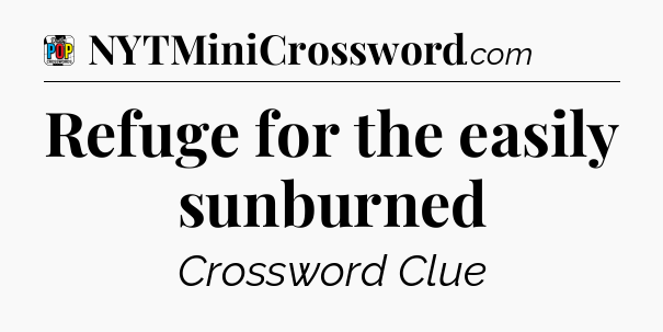 Refuge for the easily sunburned Crossword Clue