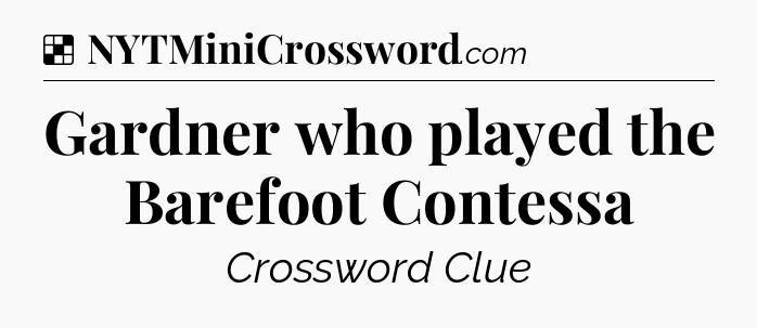 Solution: Gardner who played the Barefoot Contessa - NYT Crossword