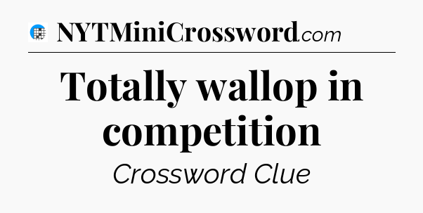 Totally wallop in competition Crossword Clue