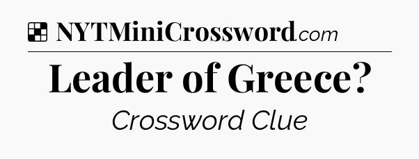 Solution: Leader of Greece - NYT Crossword
