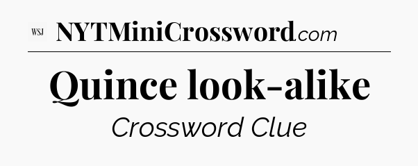 Quince look-alike - WSJ Crossword