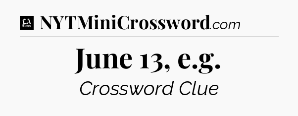 June 13, e.g - LA Times Crossword