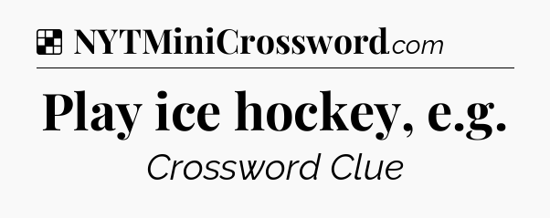Solution: Play ice hockey, e.g - NYT Crossword
