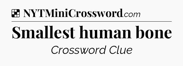 Solution: Smallest human bone - NYT Crossword