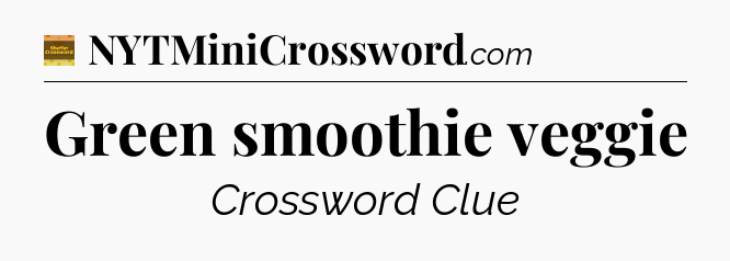 Green smoothie veggie crossword clue Eugene Sheffer