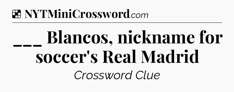 Solution: ___ Blancos, nickname for soccer's Real Madrid - NYT Crossword