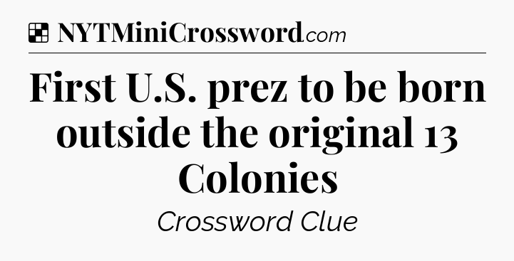 Solution: First U.S. prez to be born outside the original 13 Colonies - NYT Crossword