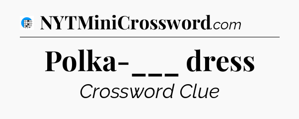 Polka-___ dress Crossword Clue