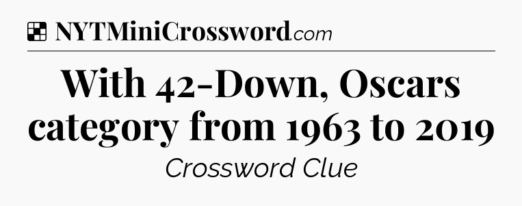 Solution: With 42-Down, Oscars category from 1963 to 2019 - NYT Crossword