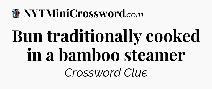 Bun traditionally cooked in a bamboo steamer Crossword Clue