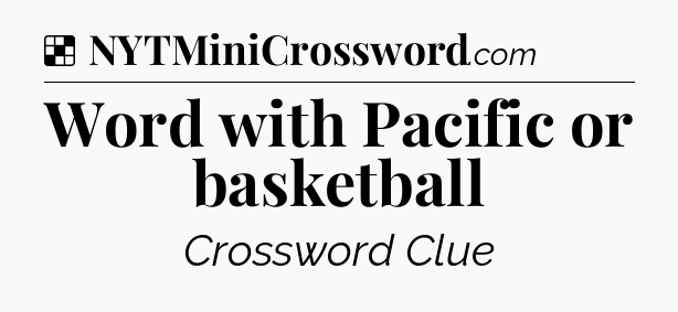 Solution: Word with Pacific or basketball - NYT Crossword