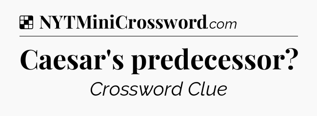 Solution: Caesar's predecessor - NYT Crossword
