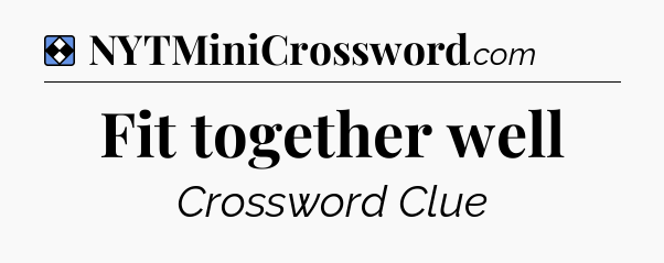 Solution: Fit together well - NYT Mini Crossword