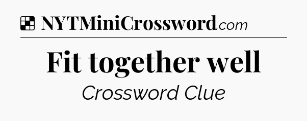 Solution: Fit together well - NYT Crossword