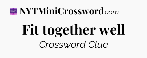 Fit together well - Thomas Joseph Crossword