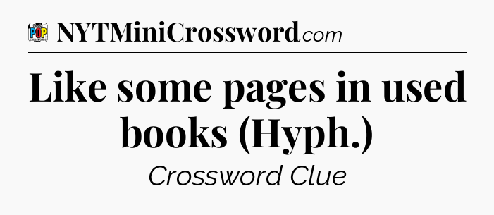 Like some pages in used books (Hyph.) Crossword Clue