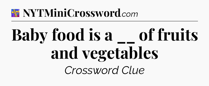 Baby food is a __ of fruits and vegetables Codycross