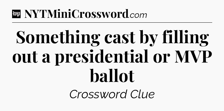 Something cast by filling out a presidential or MVP ballot Crossword Clue